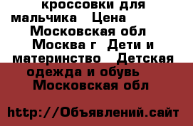 кроссовки для мальчика › Цена ­ 1 500 - Московская обл., Москва г. Дети и материнство » Детская одежда и обувь   . Московская обл.